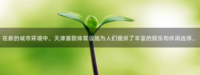 意昂体育4平台假的吗是真的吗：在新的城市环境中，天津