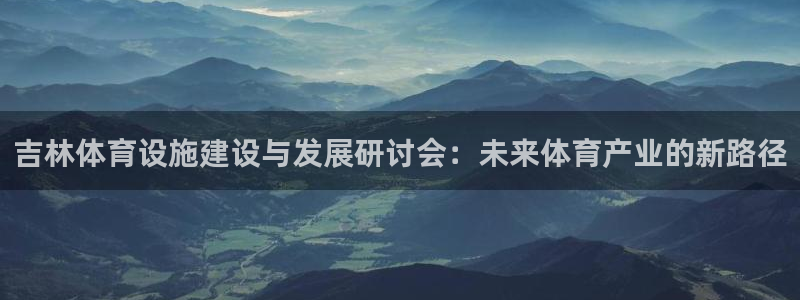 意昂体育4平台是正规平台吗知乎：吉林体育设施建设与发
