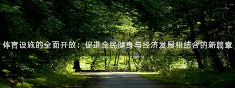 意昂体育4平台注册要钱吗是真的吗：体育设施的全面开放：促进全