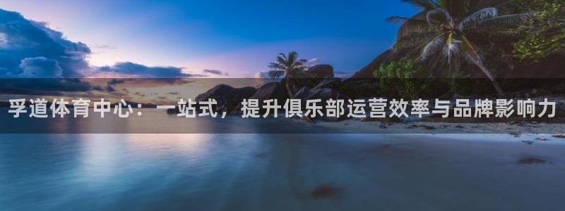 意昂体育4平台假的吗是真的吗：孚道体育中心：一站式，