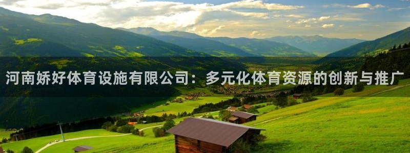 意昂体育4招商电话是多少：河南娇好体育设施有限公司：