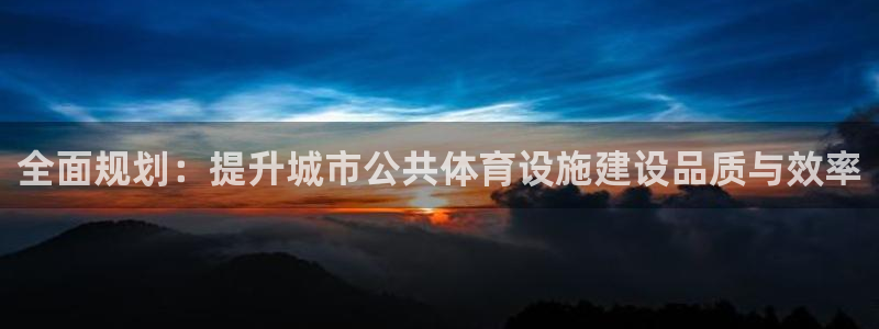 意昂4科技：全面规划：提升城市公共体育设施建设品质与