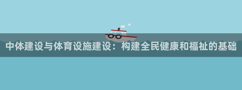 意昂体育4平台是正规平台吗知乎：中体建设与体育设施建