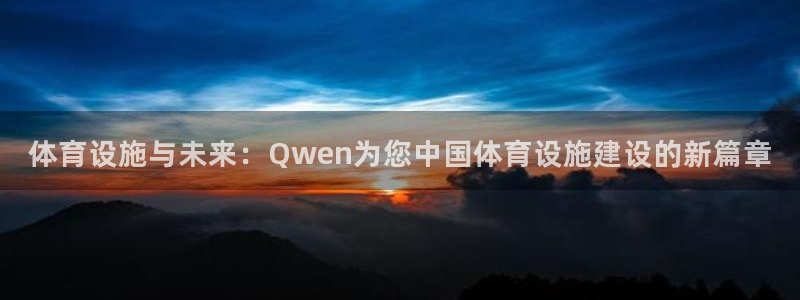 意昂4娱乐首页官网下载：体育设施与未来：Qwen为您