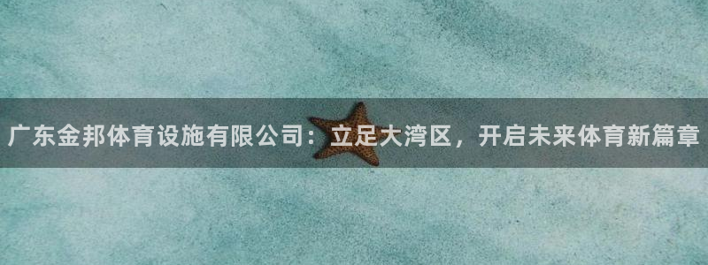 海南意昂体育4：广东金邦体育设施有限公司：立足大湾区