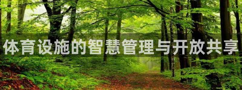 意昂4集团官网网址：体育设施的智慧管理与开放共享