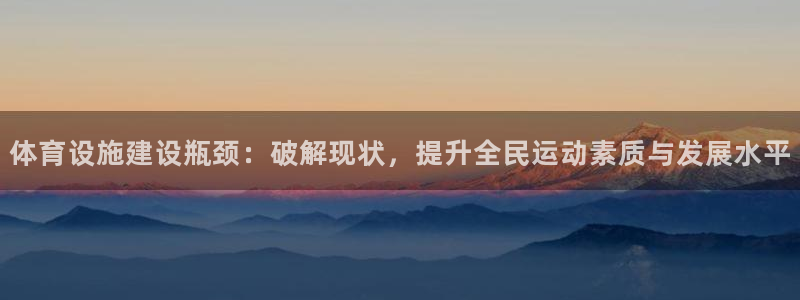 意昂4开户：体育设施建设瓶颈：破解现状，提升全民运动