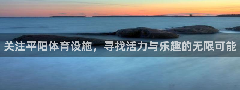 意昂体育4娱乐：关注平阳体育设施，寻找活力与乐趣的无