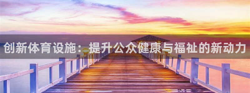 意昂体育4官方客服电话：创新体育设施：提升公众健康与
