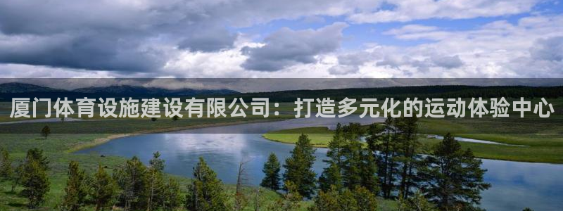 意昂体育4平台注册流程图:厦门体育设施建设有限公司:打造多元