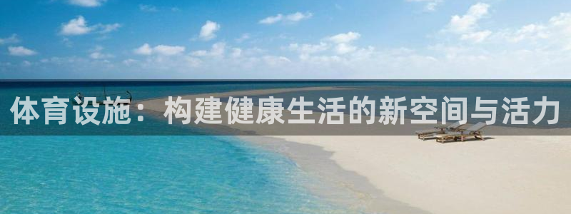 意昂平台体育：体育设施：构建健康生活的新空间与活力